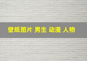 壁纸图片 男生 动漫 人物